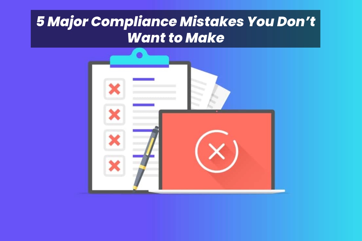 5-major-compliance-mistakes-you-don-t-want-to-make-2022