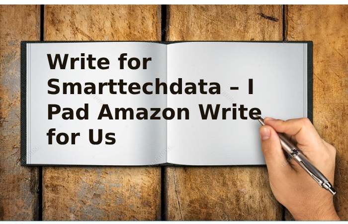 Write for Smarttechdata – I Pad Amazon Write for Us