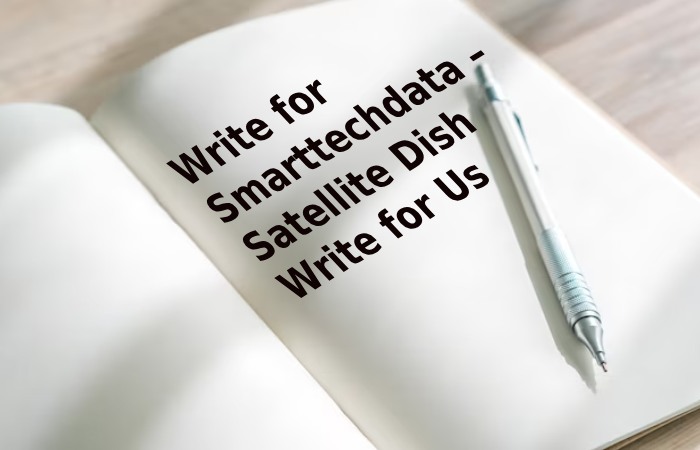 Write for Smarttechdata – Satellite Dish Write for Us